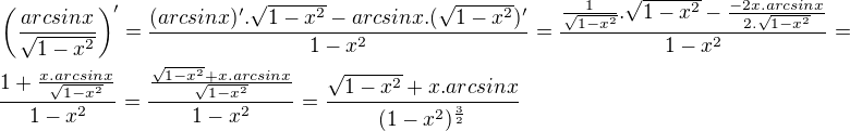 $\left(\frac{arcsinx}{\sqrt{1-x^2}} \right)'=\frac{(arcsinx)'.\sqrt{1-x^2}-arcsinx.(\sqrt{1-x^2})'}{1-x^2}=\frac{\frac{1}{\sqrt{1-x^2}}.\sqrt{1-x^2}-\frac{-2x.arcsinx}{2.\sqrt{1-x^2}}}{1-x^2}= \nl \frac{1+\frac{x.arcsinx}{\sqrt{1-x^2}}}{1-x^2}=\frac{\frac{\sqrt{1-x^2}+x.arcsinx}{\sqrt{1-x^2}}}{1-x^2}=\frac{\sqrt{1-x^2}+x.arcsinx}{(1-x^2)^{\frac{3}{2}}}$