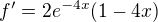 $f^{\prime}=2e^{-4x}(1-4x)$