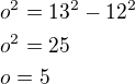 $o^{2}=13^{2}-12^{2}\nl o^{2}=25\nl o=5$