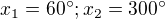 $x_{1}=60^\circ ; x_{2}=300^\circ $