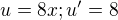 $u=8x;u'=8$