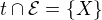 $t\cap\mathcal{E}=\{X\}$