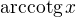 $\text{arccotg}\,x$