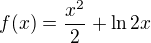 $f(x) = \frac{x^2}{2} + \ln 2x$