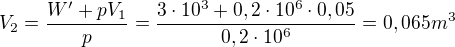kopírovat do textarea $V_2=\frac{W' + pV_1}{p}=\frac{3 \cdot 10^3+0,2 \cdot 10^6 \cdot 0,05}{0,2 \cdot 10^6}=0,065 m^3$