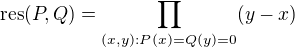 $\text{res}(P,Q) = \prod_{(x,y): P(x) = Q(y) = 0} (y - x)$