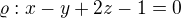 $\varrho : x-y+2z-1=0$