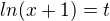 $ln(x+1)=t$
