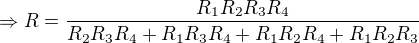$\Rightarrow R=\frac{R_{1}R_{2}R_{3}R_{4}}{R_{2}R_{3}R_{4}+R_{1}R_{3}R_{4}+R_{1}R_{2}R_{4}+R_{1}R_{2}R_{3}}$