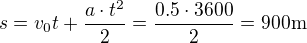 $s=v_0t+\frac{a\cdot t^2}{2}=\frac{0.5\cdot 3600}{2}=900\rm{m}$