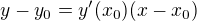 $y-y_0=y'(x_0) (x-x_0)$