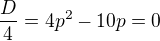 $\frac D4=4p^2-10p=0$