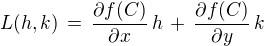 $L(h,k) \,=\, \frac{\partial f (C)}{\partial x}\, h \,+\,\frac{\partial f (C)}{\partial y}\, k $