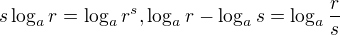 $s\log_{a}r=\log_{a}r^{s}, \log_{a}r-\log_{a}s=\log_{a}\frac{r}{s}$