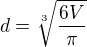 $d=\sqrt[3]{\frac{6V}{\pi }}$
