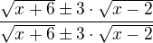 $\frac{\sqrt{x+6}\pm 3\cdot \sqrt{x-2}}{\sqrt{x+6}\pm 3\cdot \sqrt{x-2}}$