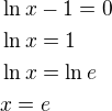 $\ln x -1 =0\nl\ln x =1\nl\ln x =\ln e\nlx = e$