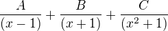 $\frac{A}{(x-1)} + \frac{B}{(x+1)} + \frac{C}{(x^2+1)}$