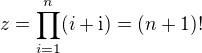 $z=\prod_{i=1}^n(i+\text{i})=(n+1)!$