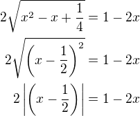 $2\sqrt{x^{2}-x+\frac{1}{4}} =1-2x\\2\sqrt{\left(x-\frac 12\right)^2}=1-2x\\2\left|\left(x-\frac 12\right)\right|=1-2x$