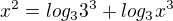 $x^2 = log_{3} 3^3 + log_{3} x^3 $