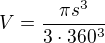 $V=\frac{\pi s^3}{3\cdot360^3}$
