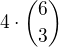 $4 \cdot\binom{6}{3}$