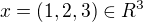 $x=(1,2,3) \in R^3$