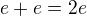 $e+e=2e$