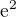 $\mathrm{e}^{2 }$