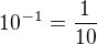 $10^{-1}=\frac{1}{10}$