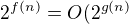 $2^{f(n)} = O (2^{g(n)}$