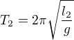 $T_2=2\pi \sqrt{\frac{l_2}{g}}$