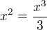 $x^2=\frac{x^3}{3}$