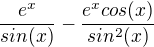 $\frac{e^x}{sin(x)} - \frac{e^xcos(x)}{sin^2(x)}$