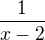 $\frac{1}{x-2 }$