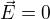 $\vec{E}=0$