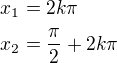 $\nlx_1=2k\pi\nlx_2=\frac{\pi}{2}+2k\pi$