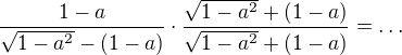 $\frac{1-a}{\sqrt{1-a^2}-(1-a)}\cdot\frac{\sqrt{1-a^2}+(1-a)}{\sqrt{1-a^2}+(1-a)}=\ldots$