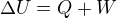 $\Delta U = Q + W$