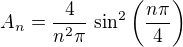 $ A_{n}=\frac{4}{n^2 \pi} \,\sin^2{\bigg( \frac{n\pi}{4} \bigg)} $