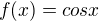 $ f(x)=cos x$