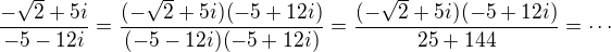 $\frac{-\sqrt2 + 5i }{-5-12i} = \frac{(-\sqrt2 + 5i)(-5+12i)}{(-5-12i)(-5+12i)}=\frac{(-\sqrt2 + 5i)(-5+12i)}{25+144}=\cdots$