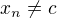 $x_{n} \neq c$
