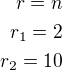 $r=n\\r_1=2\\r_2=10$