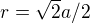 $r= \sqrt{2}a/2$
