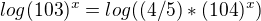 $log (103)^x=log ((4/5) * (104)^x)$