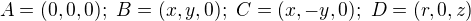 $A=(0,0,0);\ B=(x,y,0);\ C=(x,-y,0);\ D=(r,0,z)$