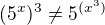 $(5^x)^3\neq5^{(x^3)}$