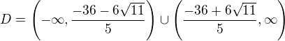$D=\left(-\infty , \frac{-36-6\sqrt{11}}{5}\right)\cup \left(\frac{-36+6\sqrt{11}}{5},\infty \right)$